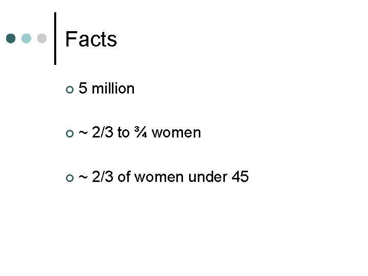 Facts ¢ 5 million ¢ ~ 2/3 to ¾ women ¢ ~ 2/3 of