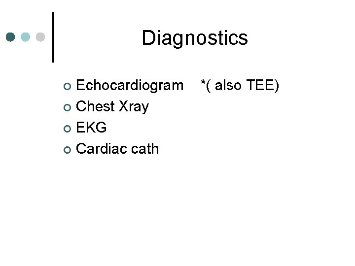 Diagnostics Echocardiogram ¢ Chest Xray ¢ EKG ¢ Cardiac cath ¢ *( also TEE)