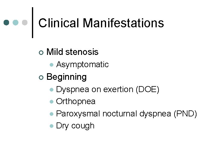 Clinical Manifestations ¢ Mild stenosis l ¢ Asymptomatic Beginning Dyspnea on exertion (DOE) l