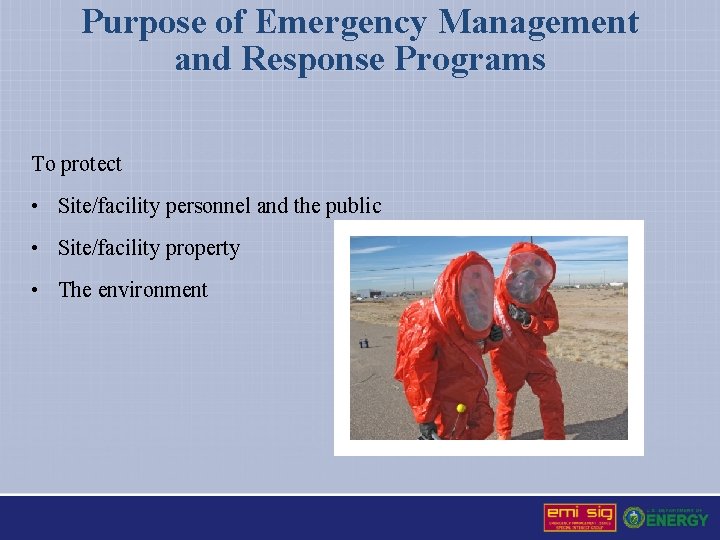 Purpose of Emergency Management and Response Programs To protect • Site/facility personnel and the