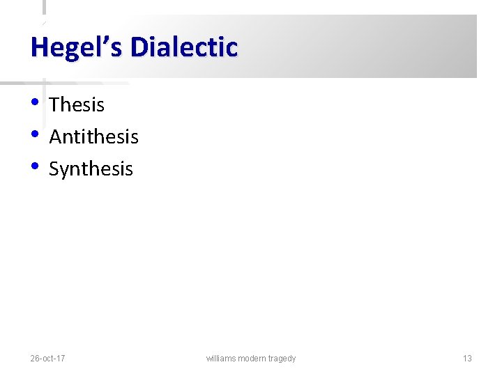 Hegel’s Dialectic • • • Thesis Antithesis Synthesis 26 -oct-17 williams modern tragedy 13