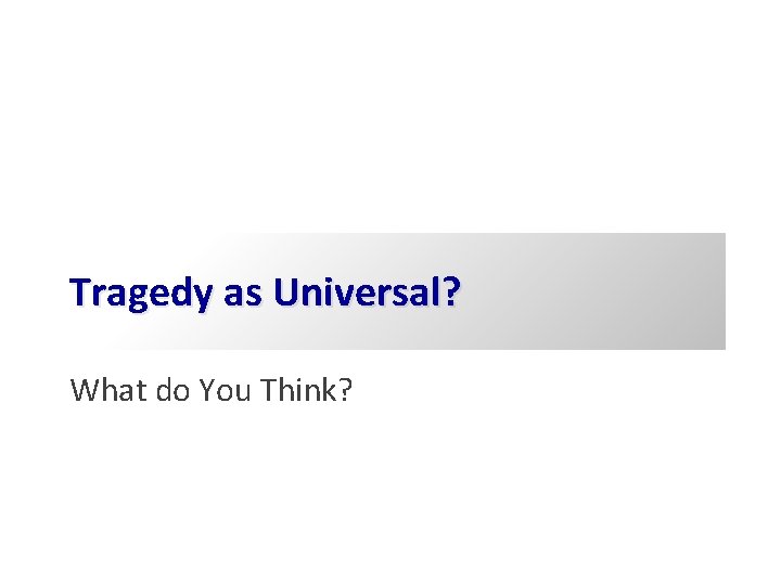 Tragedy as Universal? What do You Think? 