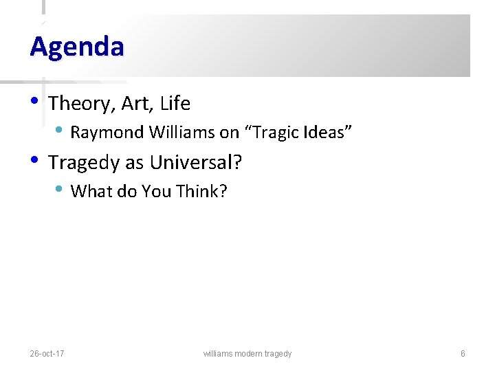 Agenda • Theory, Art, Life • Raymond Williams on “Tragic Ideas” • Tragedy as