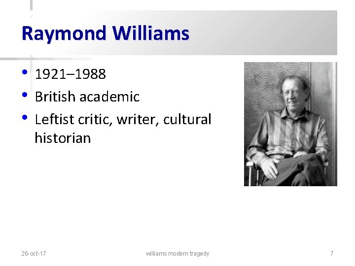 Raymond Williams • • • 1921– 1988 British academic Leftist critic, writer, cultural historian