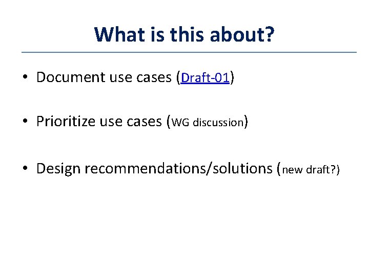 What is this about? • Document use cases (Draft-01) • Prioritize use cases (WG