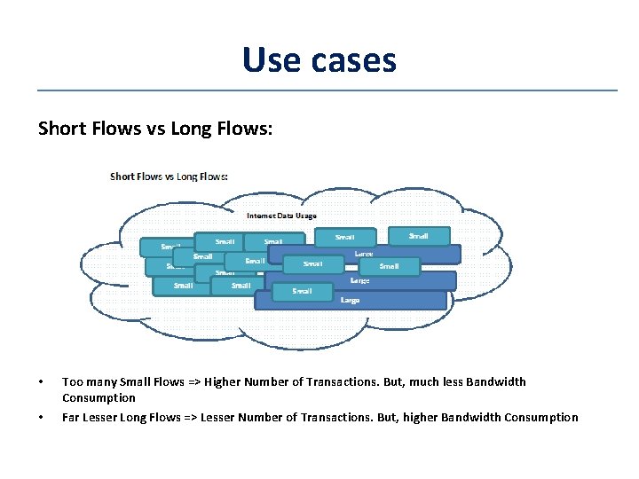 Use cases Short Flows vs Long Flows: • • Too many Small Flows =>