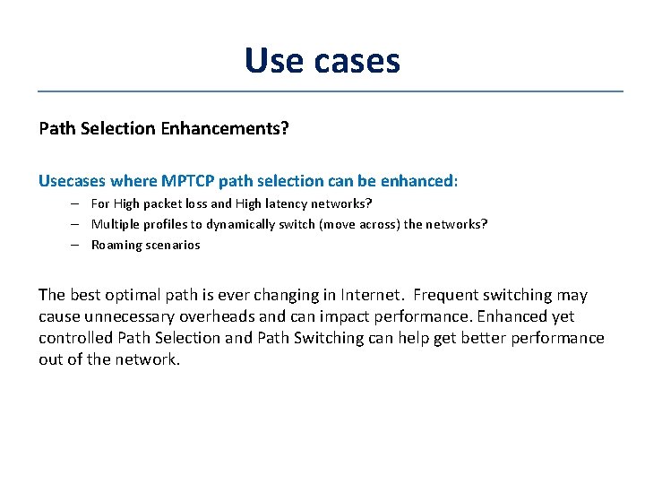 Use cases Path Selection Enhancements? Usecases where MPTCP path selection can be enhanced: –