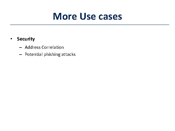 More Use cases • Security – Address Correlation – Potential phishing attacks 
