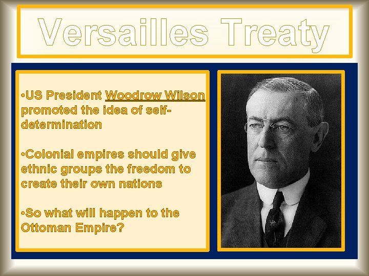 Versailles Treaty • US President Woodrow Wilson promoted the idea of selfdetermination • Colonial