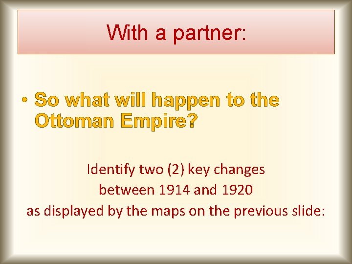 With a partner: • So what will happen to the Ottoman Empire? Identify two