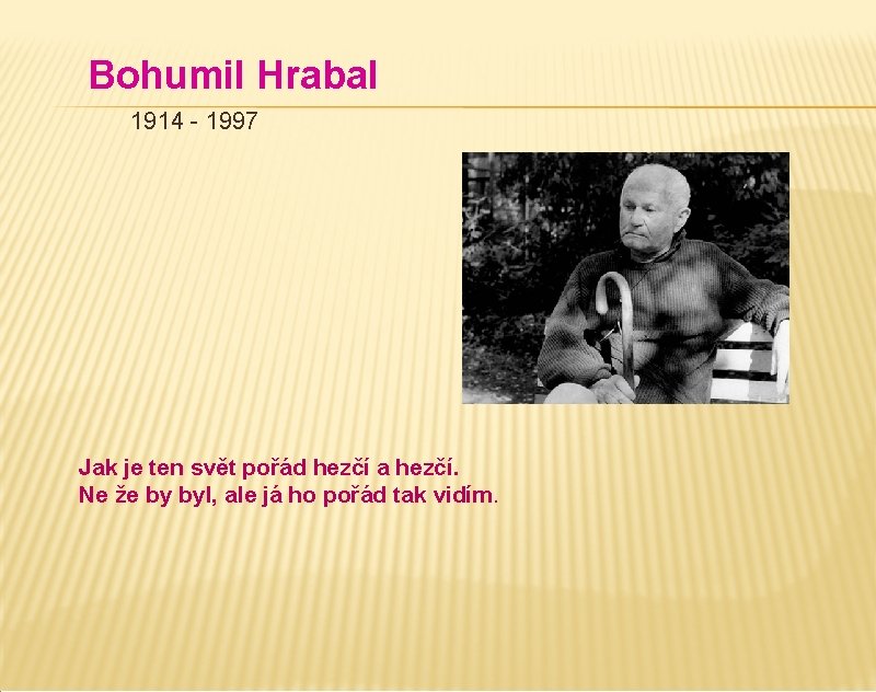 Bohumil Hrabal 1914 - 1997 Jak je ten svět pořád hezčí a hezčí. Ne