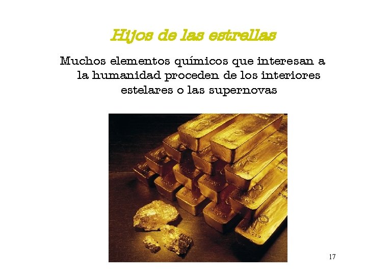 Hijos de las estrellas Muchos elementos químicos que interesan a la humanidad proceden de