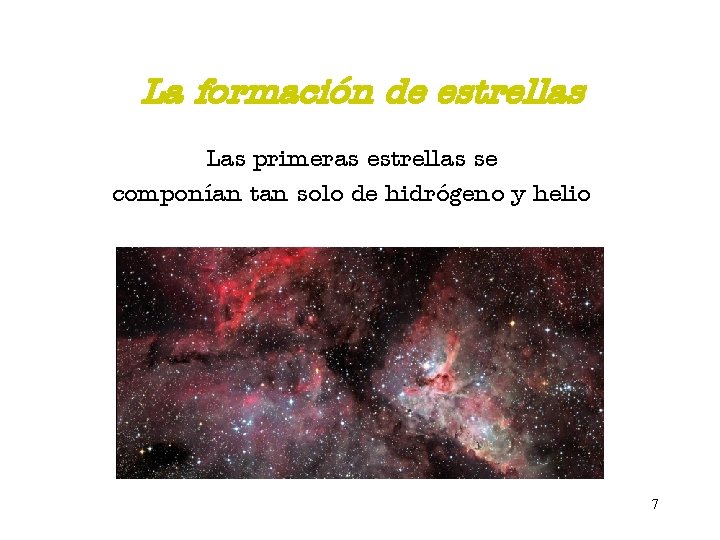 La formación de estrellas Las primeras estrellas se componían tan solo de hidrógeno y