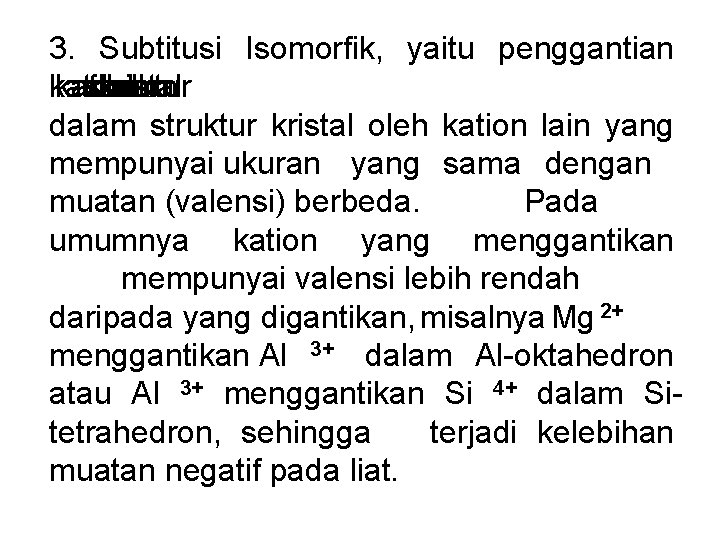 3. Subtitusi Isomorfik, yaitu penggantian kation struktur oleh dalam kristal dalam struktur kristal oleh