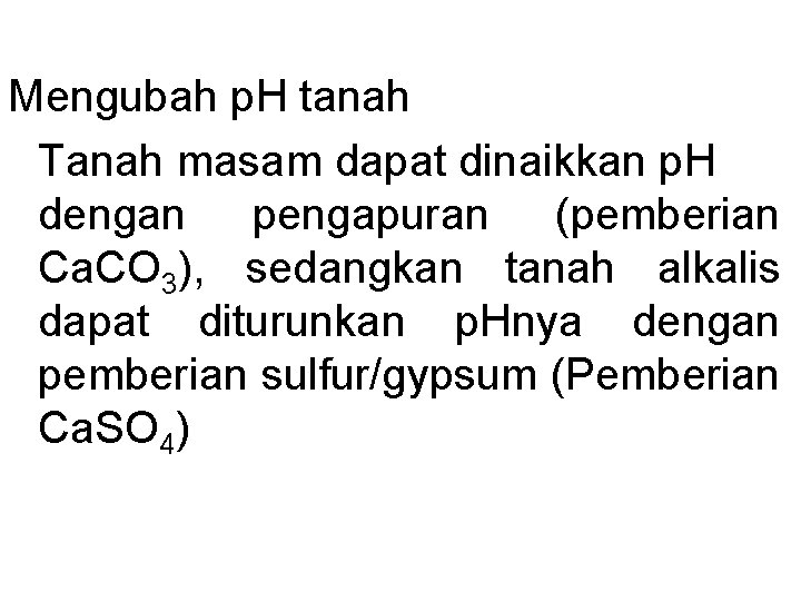 Mengubah p. H tanah Tanah masam dapat dinaikkan p. H dengan pengapuran (pemberian Ca.