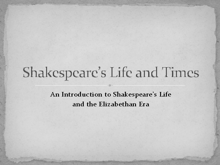 Shakespeare’s Life and Times An Introduction to Shakespeare’s Life and the Elizabethan Era 