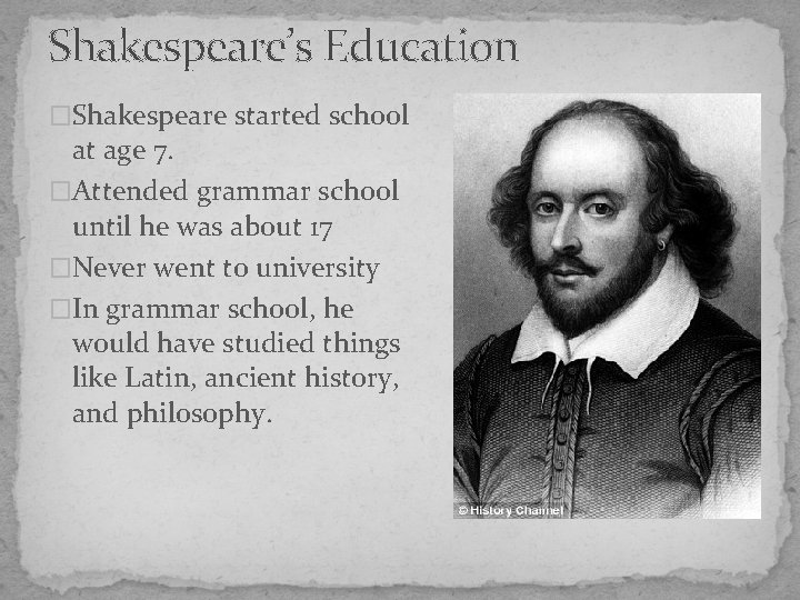 Shakespeare’s Education �Shakespeare started school at age 7. �Attended grammar school until he was