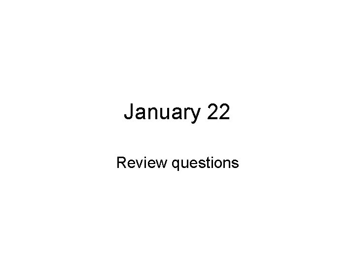 January 22 Review questions 