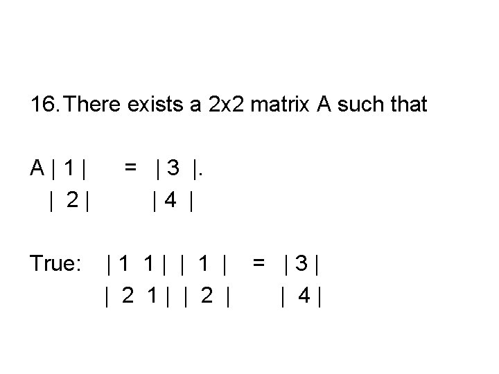 16. There exists a 2 x 2 matrix A such that A|1| | 2|