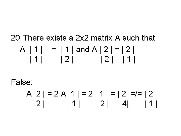 20. There exists a 2 x 2 matrix A such that A | 1