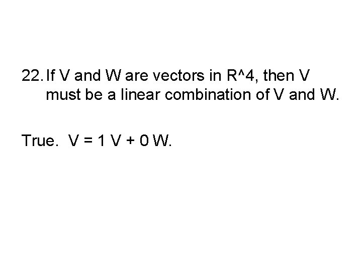 22. If V and W are vectors in R^4, then V must be a