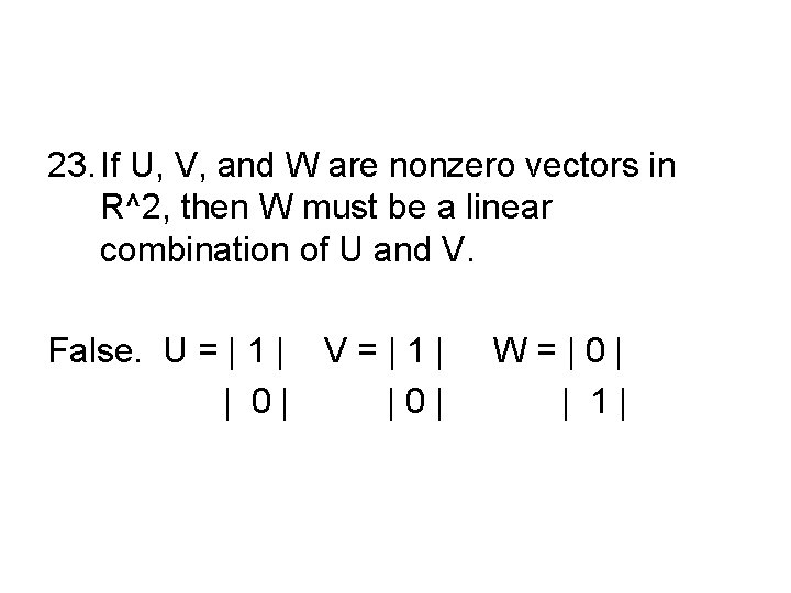 23. If U, V, and W are nonzero vectors in R^2, then W must