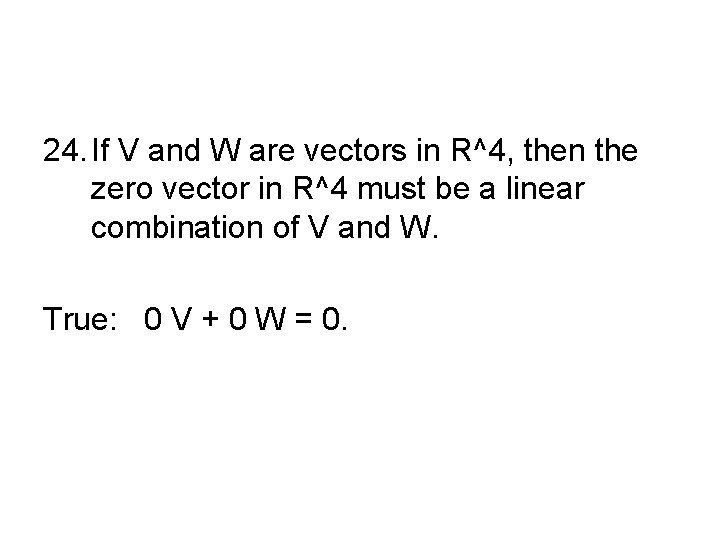 24. If V and W are vectors in R^4, then the zero vector in