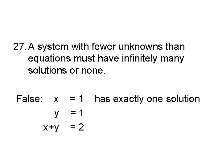 27. A system with fewer unknowns than equations must have infinitely many solutions or