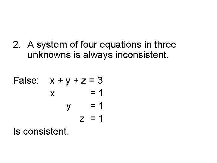 2. A system of four equations in three unknowns is always inconsistent. False: x+y+z=3