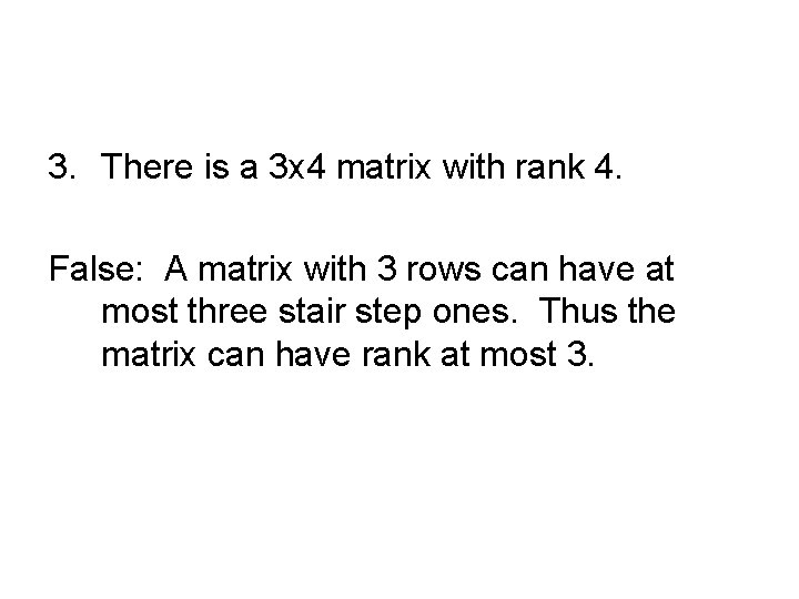 3. There is a 3 x 4 matrix with rank 4. False: A matrix