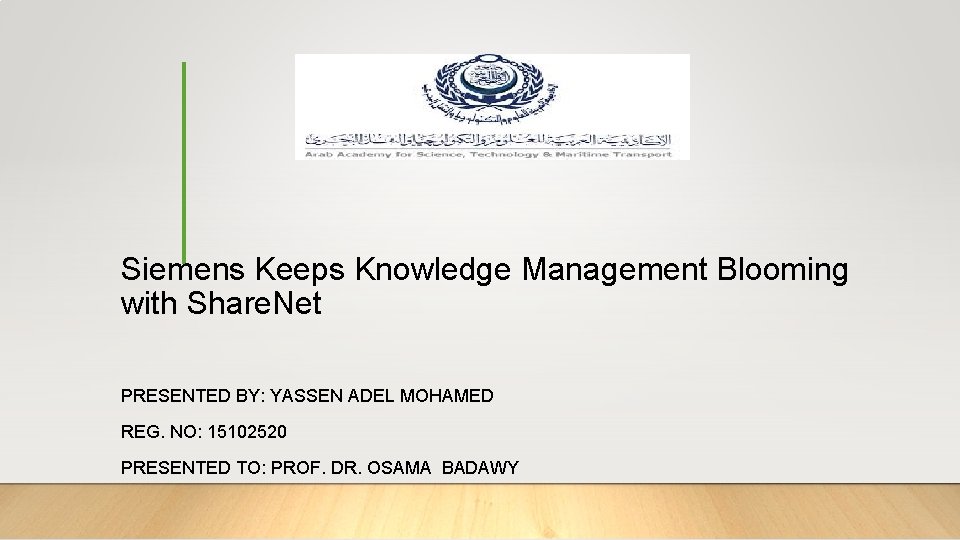 Siemens Keeps Knowledge Management Blooming with Share. Net PRESENTED BY: YASSEN ADEL MOHAMED REG.