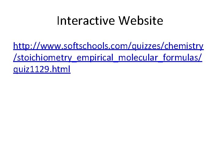 Interactive Website http: //www. softschools. com/quizzes/chemistry /stoichiometry_empirical_molecular_formulas/ quiz 1129. html 