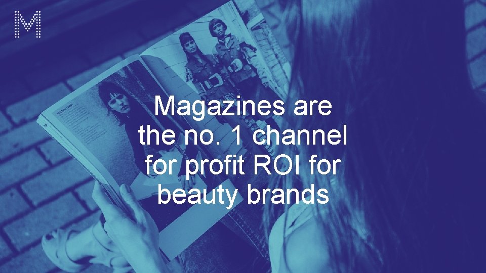 Magazines are the no. 1 channel for profit ROI for beauty brands 