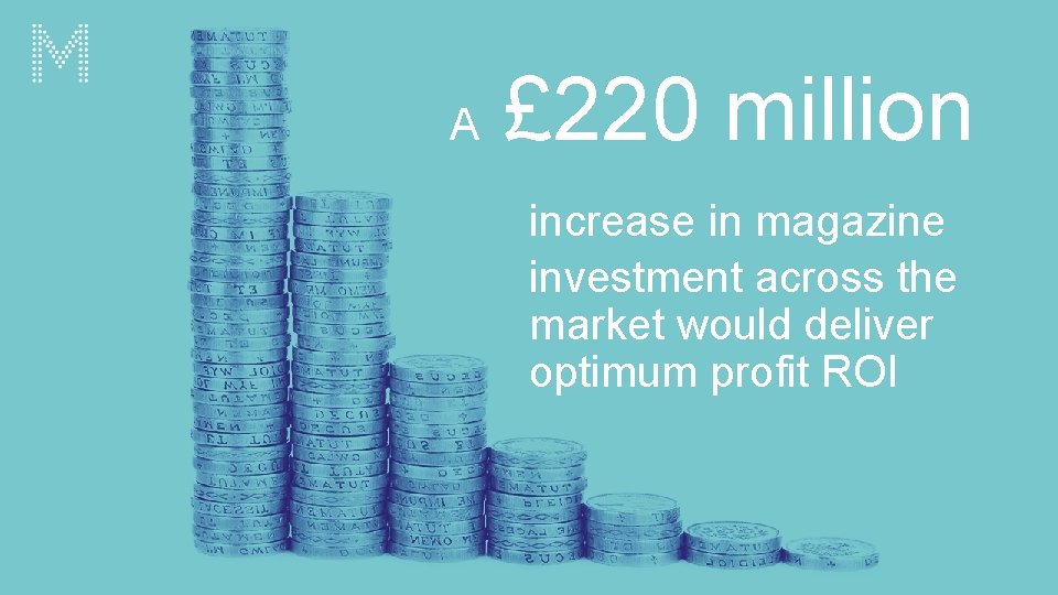 A £ 220 million increase in magazine investment across the market would deliver optimum