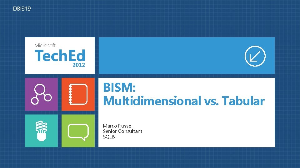 DBI 319 BISM: Multidimensional vs. Tabular Marco Russo Senior Consultant SQLBI 
