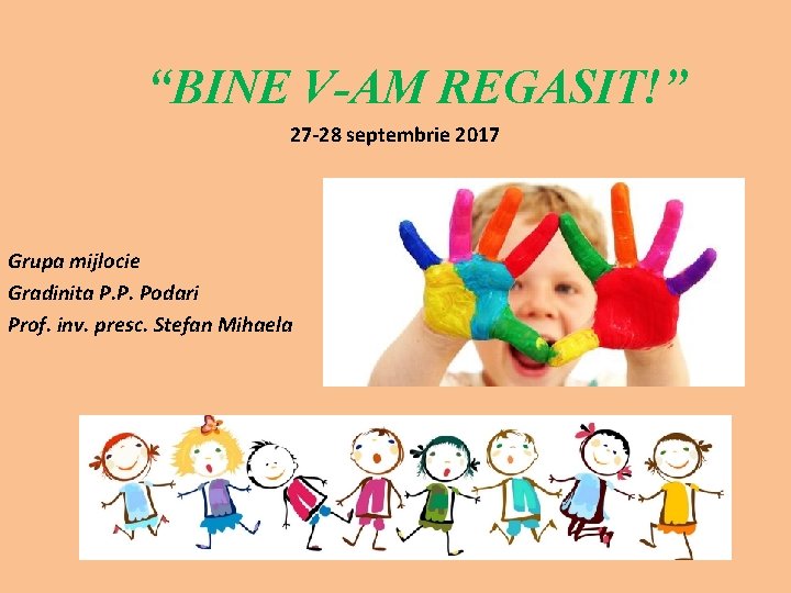 “BINE V-AM REGASIT!” 27 -28 septembrie 2017 Grupa mijlocie Gradinita P. P. Podari Prof.