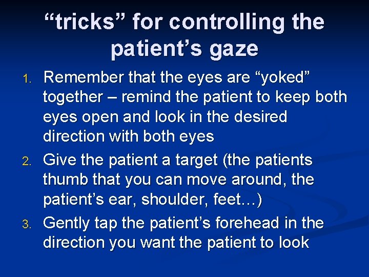 “tricks” for controlling the patient’s gaze 1. 2. 3. Remember that the eyes are