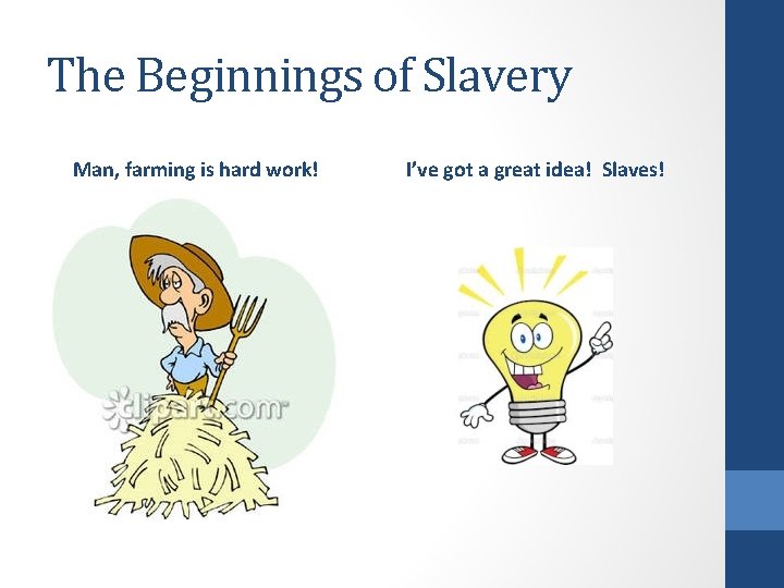 The Beginnings of Slavery Man, farming is hard work! I’ve got a great idea!