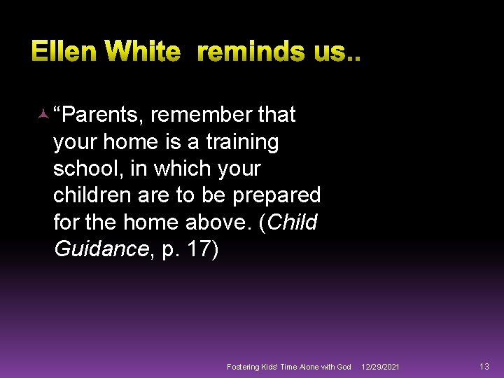  “Parents, remember that your home is a training school, in which your children