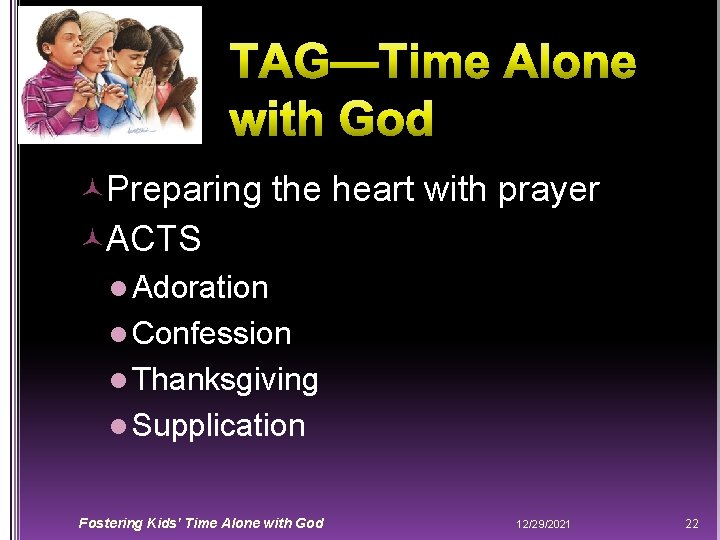  Preparing the heart with prayer ACTS l Adoration l Confession l Thanksgiving l