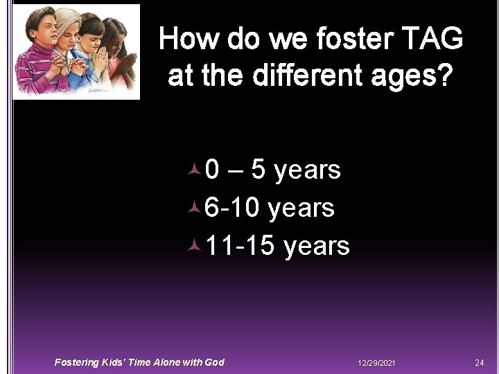 How do we foster TAG at the different ages? 0 – 5 years 6