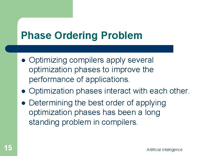 Phase Ordering Problem l l l 15 Optimizing compilers apply several optimization phases to