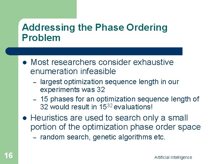 Addressing the Phase Ordering Problem l Most researchers consider exhaustive enumeration infeasible – –