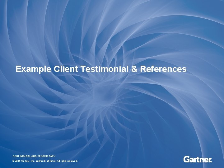 Example Client Testimonial & References CONFIDENTIAL AND PROPRIETARY © 2016 Gartner, Inc. and/or its