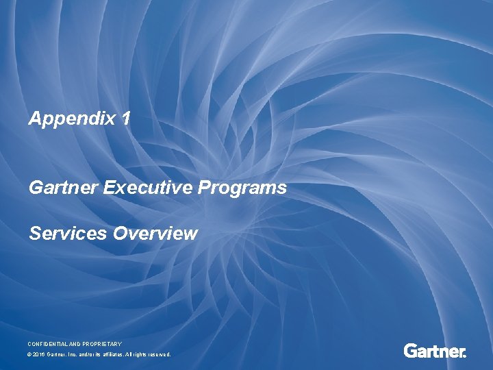 Appendix 1 Gartner Executive Programs Services Overview CONFIDENTIAL AND PROPRIETARY © 2016 Gartner, Inc.