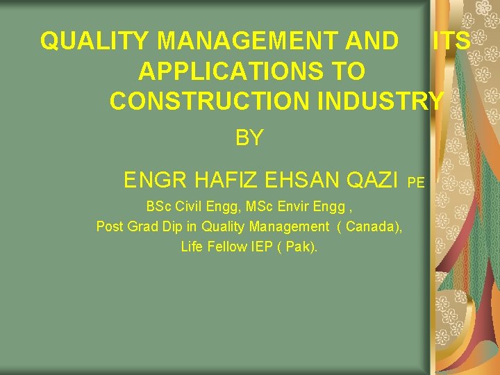 QUALITY MANAGEMENT AND ITS APPLICATIONS TO CONSTRUCTION INDUSTRY BY ENGR HAFIZ EHSAN QAZI BSc QUALITY MANAGEMENT AND ITS APPLICATIONS TO CONSTRUCTION INDUSTRY BY ENGR HAFIZ EHSAN QAZI BSc