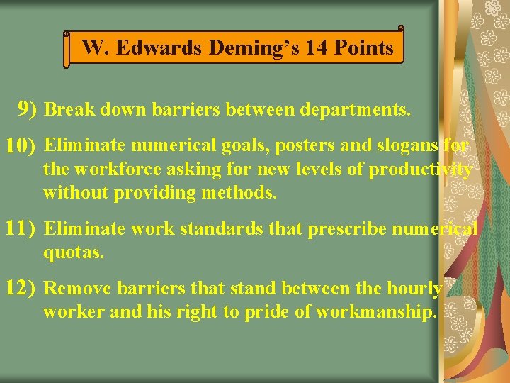 W. Edwards Deming’s 14 Points 9) Break down barriers between departments. 10) Eliminate numerical W. Edwards Deming’s 14 Points 9) Break down barriers between departments. 10) Eliminate numerical