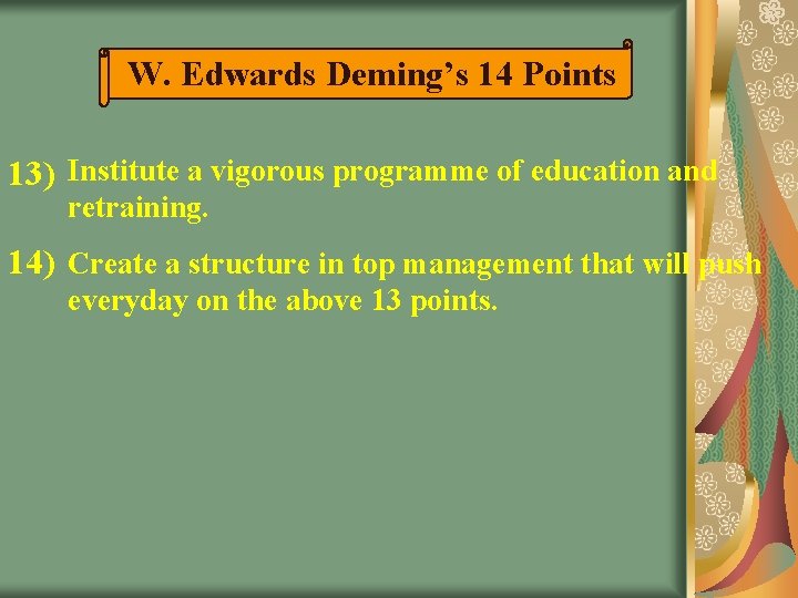 W. Edwards Deming’s 14 Points 13) Institute a vigorous programme of education and retraining. W. Edwards Deming’s 14 Points 13) Institute a vigorous programme of education and retraining.
