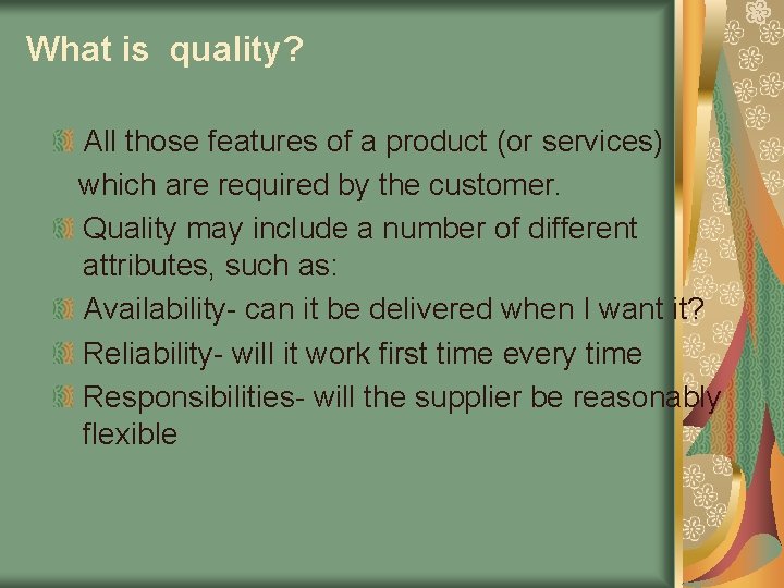 What is quality? All those features of a product (or services) which are required What is quality? All those features of a product (or services) which are required