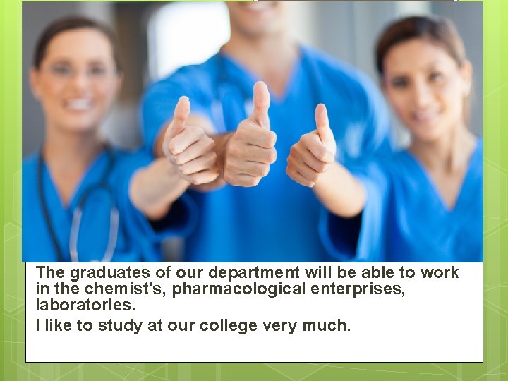 The graduates of our department will be able to work in the chemist's, pharmacological